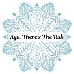 Aye, There's The Rub